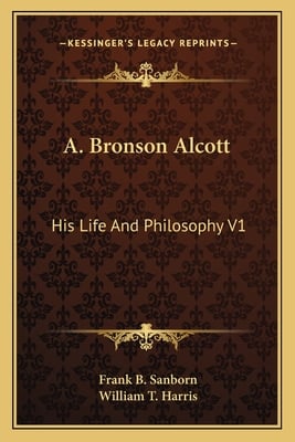 A. Bronson Alcott: His Life And Philosophy V1