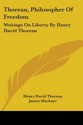 Thoreau, Philosopher Of Freedom: Writings On Liberty By Henry David Thoreau