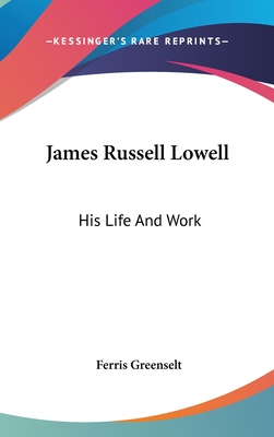James Russell Lowell: His Life And Work
