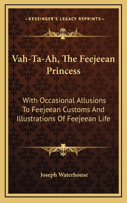 Vah-Ta-Ah, The Feejeean Princess: With Occasional Allusions To Feejeean Customs And Illustrations Of Feejeean Life
