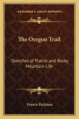 The Oregon Trail: Sketches of Prairie and Rocky Mountain Life