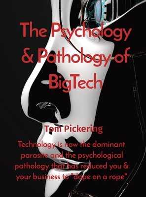 The Psychology & Pathology of BigTech: Technology is now the dominant parasite and the psychological pathology that has reduced you & your business to