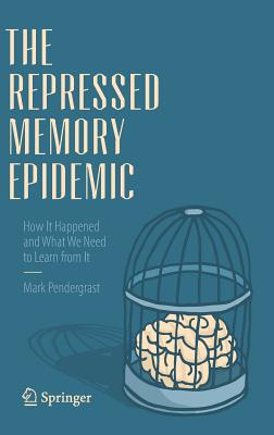 The Repressed Memory Epidemic: How It Happened and What We Need to Learn from It