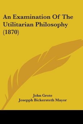 An Examination Of The Utilitarian Philosophy (1870)