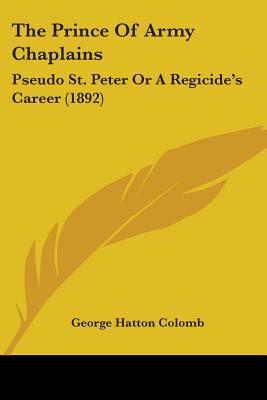 The Prince Of Army Chaplains: Pseudo St. Peter Or A Regicide's Career (1892)
