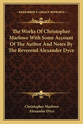 The Works Of Christopher Marlowe With Some Account Of The Author And Notes By The Reverend Alexander Dyce