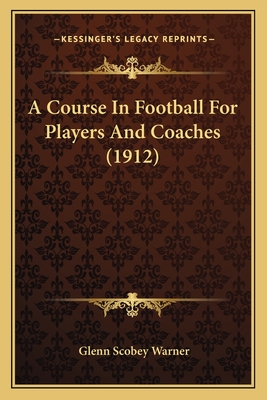 A Course In Football For Players And Coaches (1912)