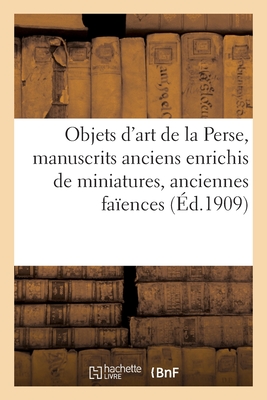 Objets d'Art de la Perse, Précieux Manuscrits Anciens Enrichis de Miniatures, Anciennes Faïences