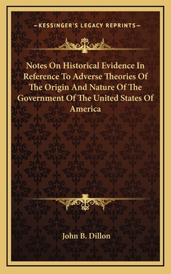 Notes On Historical Evidence In Reference To Adverse Theories Of The Origin And Nature Of The Government Of The United States Of America