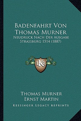 Badenfahrt Von Thomas Murner: Neudruck Nach Der Ausgabe Strassburg 1514 (1887)