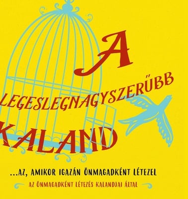 A legeslegnagyszerűbb kaland...az, amikor igazán önmagadként létezel (Hungarian)