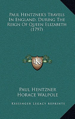 Paul Hentzner's Travels In England, During The Reign Of Queen Elizabeth (1797)