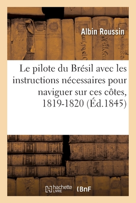 Le pilote du Brésil avec les instructions nécessaires pour naviguer sur ces côtes, 1819-1820: Les côtes de l'Amérique méridionale comprises entre l'îl