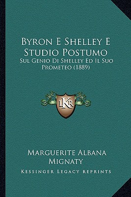 Byron E Shelley E Studio Postumo: Sul Genio Di Shelley Ed Il Suo Prometeo (1889)
