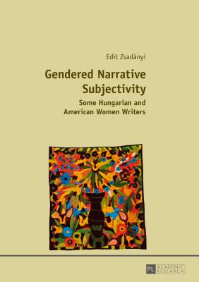 Gendered Narrative Subjectivity: Some Hungarian and American Women Writers