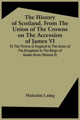 The History Of Scotland, From The Union Of The Crowns On The Accession Of James Vi. To The Throne Of England To The Union Of The Kingdoms In The Reign
