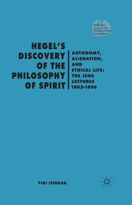 Hegel's Discovery of the Philosophy of Spirit: Autonomy, Alienation, and the Ethical Life: The Jena Lectures 1802-1806