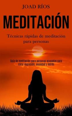 Meditación: Técnicas rápidas de meditación para personas (Guía de meditación para personas ocupadas para curar depresión, ansiedad y estrés)
