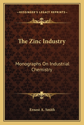 The Zinc Industry: Monographs On Industrial Chemistry