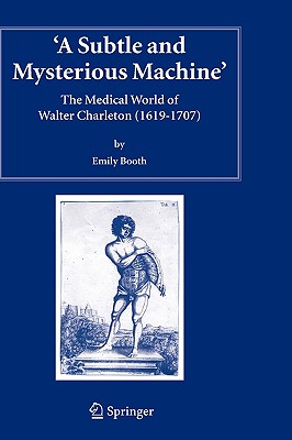 A Subtle and Mysterious Machine: The Medical World of Walter Charleton (1619-1707)
