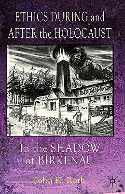 Ethics During and After the Holocaust: In the Shadow of Birkenau