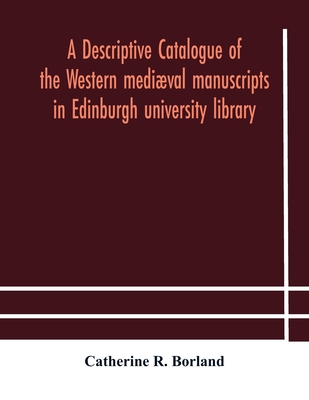 A Descriptive Catalogue Of The Western Mediæval Manuscripts In Edinburgh University Library