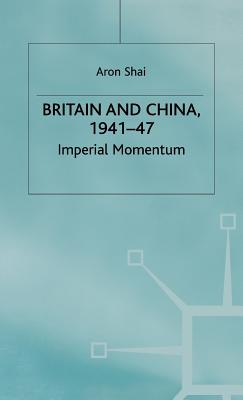 Britain and China, 1941-47: Imperial Momentum