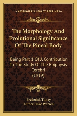 The Morphology And Evolutional Significance Of The Pineal Body: Being Part 1 Of A Contribution To The Study Of The Epiphysis Cerebri (1919)