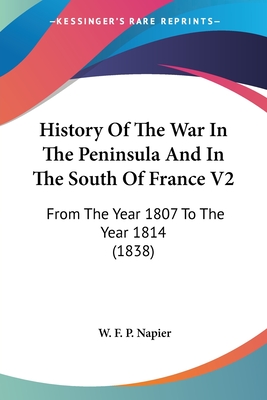 History Of The War In The Peninsula And In The South Of France V2: From The Year 1807 To The Year 1814 (1838)