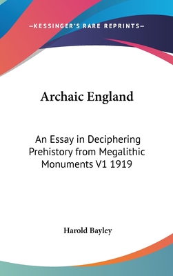 Archaic England: An Essay in Deciphering Prehistory from Megalithic Monuments V1 1919