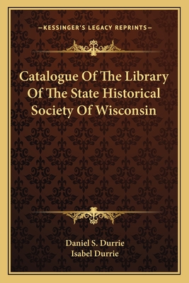 Catalogue Of The Library Of The State Historical Society Of Wisconsin