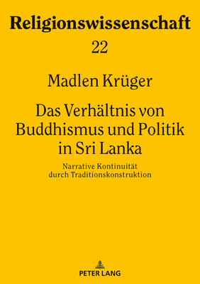 Das Verhaeltnis von Buddhismus und Politik in Sri Lanka: Narrative Kontinuitaet durch Traditionskonstruktion