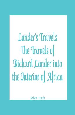 Lander's Travels The Travels of Richard Lander into the Interior of Africa