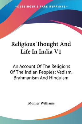 Religious Thought And Life In India V1: An Account Of The Religions Of The Indian Peoples; Vedism, Brahmanism And Hinduism
