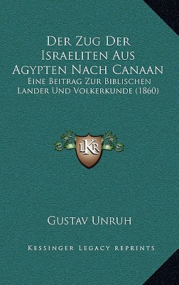 Der Zug Der Israeliten Aus Agypten Nach Canaan: Eine Beitrag Zur Biblischen Lander Und Volkerkunde (1860)