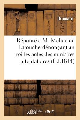 Réponse à M. Méhée de Latouche dénonçant au roi les actes et procédés des ministres: attentatoires à la Constitution