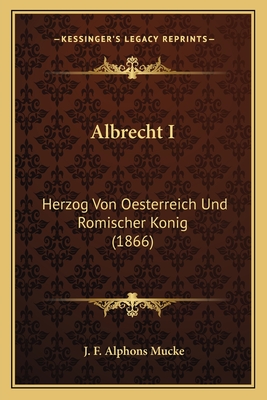 Albrecht I: Herzog Von Oesterreich Und Romischer Konig (1866)