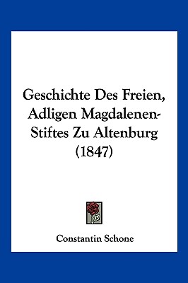 Geschichte Des Freien, Adligen Magdalenen-Stiftes Zu Altenburg (1847)