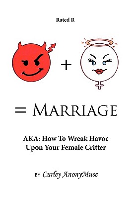 Man + Woman = Marriage: Aka: How to Wreak Havoc Upon Your Female Critter