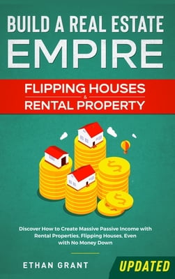 Build A Real Estate Empire: Flipping Houses & Rental Property: Discover How to Create Massive Passive Income with Rental Properties, Flipping Houses,