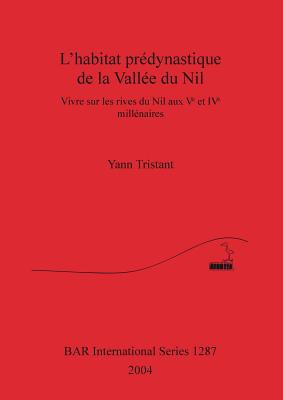 L'habitat prédynastique de la Vallée du Nil: Vivre sur les rives du Nil aux Ve et IVe millénaires