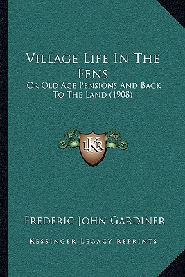 Village Life In The Fens: Or Old Age Pensions And Back To The Land (1908)