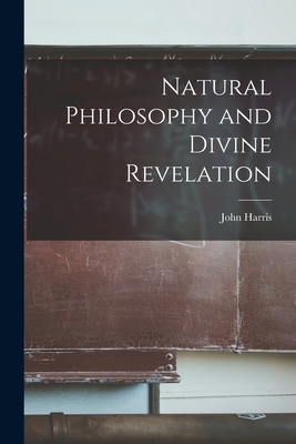 Natural Philosophy and Divine Revelation [microform]