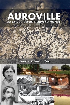 Auroville, ou la quête d'un nouveau monde: passé, présent, et futur