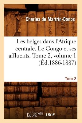 Les Belges Dans l'Afrique Centrale. Le Congo Et Ses Affluents. Tome 1 (Éd.1886-1887)
