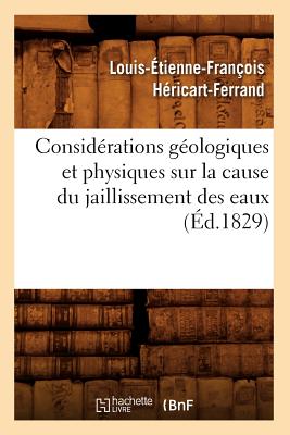 Considérations Géologiques Et Physiques Sur La Cause Du Jaillissement Des Eaux (Éd.1829)