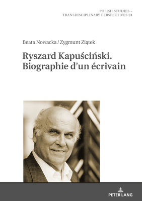 Ryszard Kapuściński. Biographie d'Un Écrivain