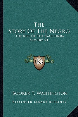 The Story Of The Negro: The Rise Of The Race From Slavery V1