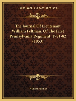 The Journal Of Lieutenant William Feltman, Of The First Pennsylvania Regiment, 1781-82 (1853)