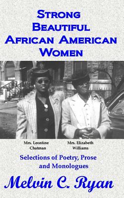 Strong, Beautiful African American Women: Selections of Poetry, Prose and Monologues